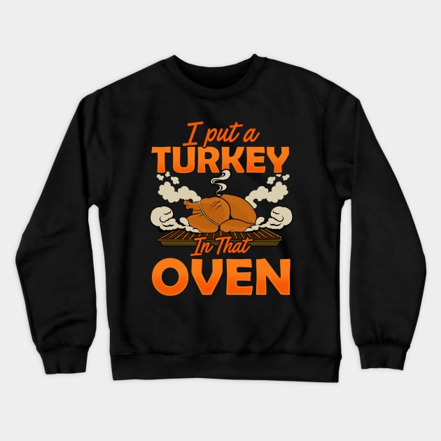 I Put A Turkey In The Oven Crewneck Sweatshirt by E